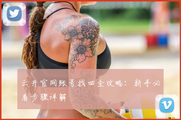 云开官网账号找回全攻略：新手必看步骤详解