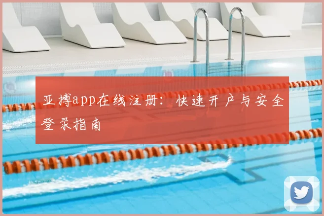 亚搏app在线注册：快速开户与安全登录指南