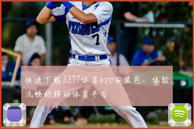 快速下载3377体育app安装包，体验流畅的移动体育平台